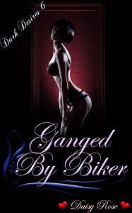 Title: Dark Desires 6: Ganged By Bikers, Author: Daisy Rose