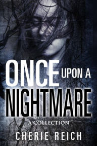Title: Once upon a Nightmare: A Collection, Author: Cherie Reich