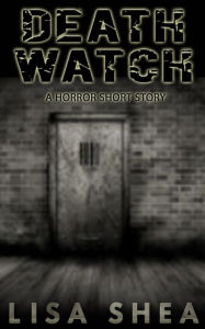 Title: Death Watch - A Horror Short Story, Author: Lisa Shea