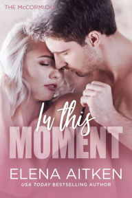 Title: In this Moment (The McCormicks, #4), Author: Elena Aitken