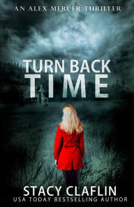 Title: Turn Back Time (An Alex Mercer Thriller, #2), Author: Stacy Claflin