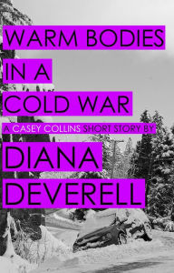 Title: Warm Bodies in a Cold War: A Short Story featuring Casey Collins (Casey Collins International Thrillers), Author: Diana Deverell