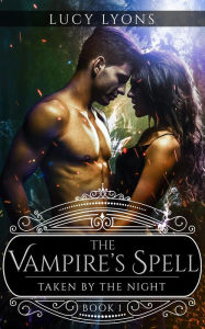 Title: The Vampire's Spell: Taken by the Night, Author: Lucy Lyons