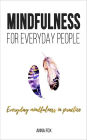 Mindfulness for Everyday People: Everyday Mindfulness in Practice - Simple and Practical Ways for Everyday Mindfulness