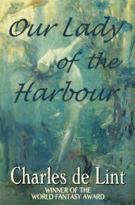 Title: Our Lady of the Harbour, Author: Charles de Lint