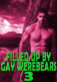 Title: Filled Up By Gay WereBears 3: Fucked Hard, MMM Erotic Romance, Dom Sub, Voyeurism, Paranormal WereBear Shifter, Menage, Hardcore, Author: Trish Lewis