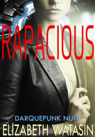 Title: Rapacious (Darquepunk Nuit, #1), Author: Elizabeth Watasin