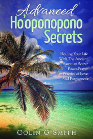 Title: Ho'oponopono: Advanced Ho'oponopono Secrets (How To Love Yourself, #3), Author: Colin Smith