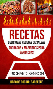 Title: Recetas: Deliciosas Recetas de salsas, Adobados y Marinados para Barbacoas (Libro de cocina: Barbeque), Author: Richard Benson