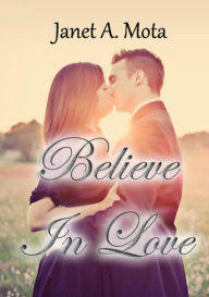 Title: Believe In Love, Author: Janet A. Mota