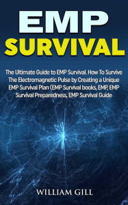 Title: EMP Survival: The Ultimate Guide to EMP Survival. How to Survive The Electromagnetic Pulse By Creating a Unique EMP Survival Plan, Author: William Gill