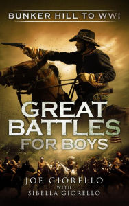 Title: Great Battles for Boys: Bunker Hill to WWI, Author: Joe Giorello