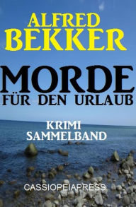 Title: Alfred Bekker Krimi Sammelband Morde für den Urlaub, Author: Alfred Bekker