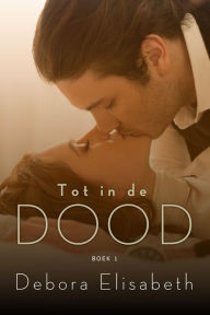 Title: Tot in de dood (boek 1), Author: Debora Elisabeth