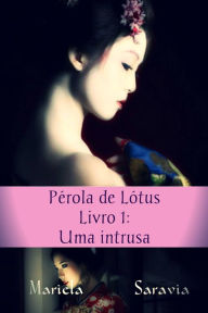 Title: Pérola de Lótus: Uma intrusa, Author: Mariela Saravia