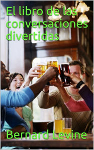 Title: El libro de las conversaciones divertidas, Author: Bernard Levine