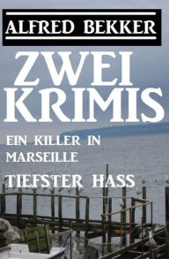 Title: Zwei Alfred Bekker Krimis: Ein Killer in Marseille/Tiefster Hass, Author: Alfred Bekker