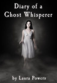 Title: Diary of a Ghost Whisperer, Author: Laura Powers