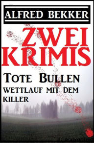 Title: Zwei Krimis: Tote Bullen/Wettlauf mit dem Killer (Alfred Bekker präsentiert, #26), Author: Alfred Bekker
