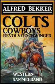Title: Colts, Cowboys, Revolverschwinger, Author: Alfred Bekker