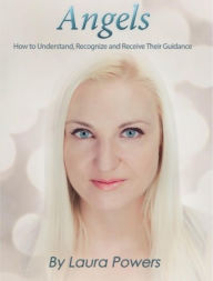 Title: Angels: How to Understand, Recognize, and Receive Their Guidance, Author: Laura Powers