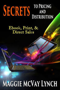 Title: Secrets to Pricing and Distribution: Ebooks, Print and Direct Sales (Career Author Secrets, #2), Author: Maggie Lynch