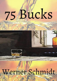 Title: 75 Bucks, Author: Werner Schmidt