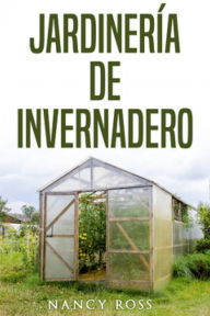 Title: Jardinería de Invernadero, Author: Nancy Ross