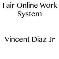 Title: Fair Online Work System, Author: Vincent Diaz