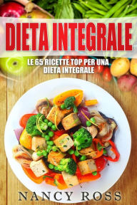 Title: Le 65 ricette top per una dieta integrale, Author: Nancy Ross