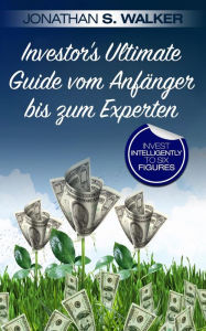 Title: Investor's Ultimate Guide vom Anfänger bis zum Experten, Author: Jonathan S. Walker