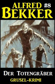 Title: Alfred Bekker Grusel-Krimi #8: Der Totengräber, Author: Alfred Bekker