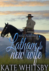 Title: Mail Order Bride - Latham's new wife, Author: Kate Whitsby