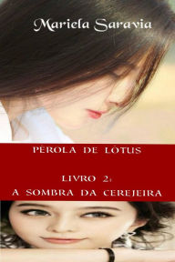 Title: Pérola de Lótus - livro 2: a sombra da cerejeira, Author: Mariela Saravia