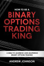 How to be a Binary Options Trading King (How To Be A Trading King, #3)