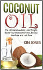 Coconut Oil: The Ultimate Guide to Lose Weight, Boost Your Immune System, Beauty, Skin Care and Hair Care