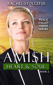 Title: Amish Heart and Soul (Peace Valley Amish Series, #2), Author: Rachel Stoltzfus