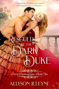 Title: Rescued by the Dark Duke (Dark Destinations, #1), Author: Allyson Jeleyne