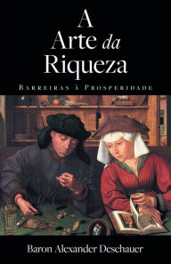 Title: A Arte da Riqueza - Barreiras à Prosperidade, Author: Baron Alexander Deschauer