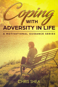 Title: Coping With Adversity in Life (a motivational guidance series, #2), Author: Chris Shea