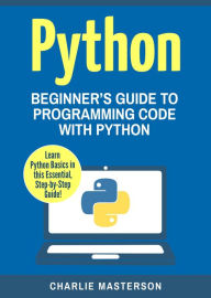 Title: Python: Beginner's Guide to Programming Code with Python (Python Computer Programming, #1), Author: Charlie Masterson