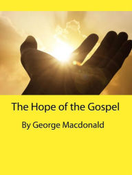 Title: The Hope of the Gospel, Author: George MacDonald