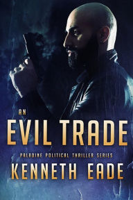 Title: An Evil Trade (Paladine Political Thriller Series, #5), Author: Kenneth Eade