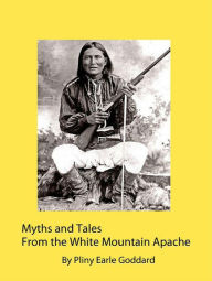 Title: Myths and Tales From the White Mountain Apache, Author: Pliny Earle Goddard