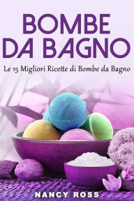 Title: Bombe da Bagno : Le 15 Migliori Ricette di Bombe da Bagno, Author: Nancy Ross