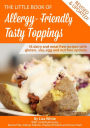 Tasty Toppings: 18 Dairy and Meat Free Recipes with Gluten, Soy, Egg and Nut Free Options (The Little Book of Allergy-Friendly Recipes)