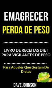 Title: Emagrecer: Perda de Peso: Livro de Receitas Diet para Vigilantes de Peso (Para Aqueles Que Gostam De Dietas), Author: Dave Johnson