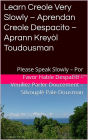 Learn Creole Very Slowly - Aprendan Creole Despacito - Aprann Kreyòl Toudousman (Romance Language Publisher, #4)