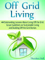 Off Grid Living: 44 Outstanding Lessons About Living Off the Grid. Great Guidelines on Sustainable Living and Building Off the Grid Homes