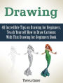Drawing: 48 Incredible Tips on Drawing for Beginners. Teach Yourself How to Draw Cartoons With This Drawing for Beginners Book